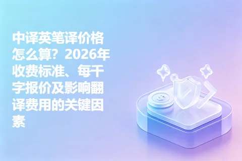 中译英笔译价格怎么算？2026年收费标准、每千字报价及影响翻译费用的关键因素