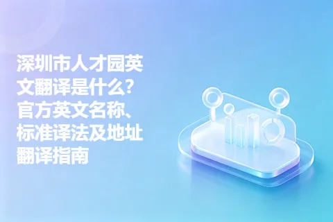 深圳市人才园英文翻译是什么？官方英文名称、标准译法及地址翻译指南