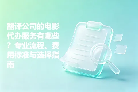 翻译公司的电影代办服务有哪些？专业流程、费用标准与选择指南