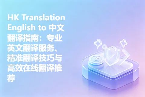 HK Translation English to 中文翻译指南：专业英文翻译服务、精准翻译技巧与高效在线翻译推荐