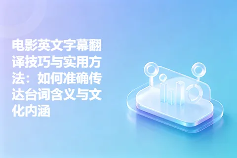 电影英文字幕翻译技巧与实用方法：如何准确传达台词含义与文化内涵