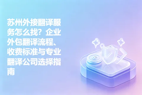 苏州外接翻译服务怎么找？企业外包翻译流程、收费标准与专业翻译公司选择指南