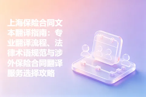 上海保险合同文本翻译指南：专业翻译流程、法律术语规范与涉外保险合同翻译服务选择攻略