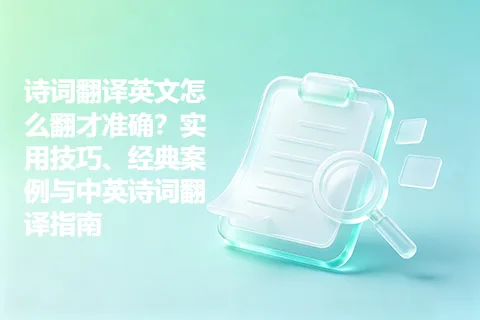 诗词翻译英文怎么翻才准确？实用技巧、经典案例与中英诗词翻译指南