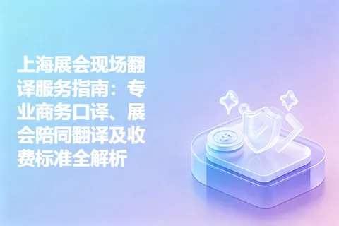 上海展会现场翻译服务指南：专业商务口译、展会陪同翻译及收费标准全解析