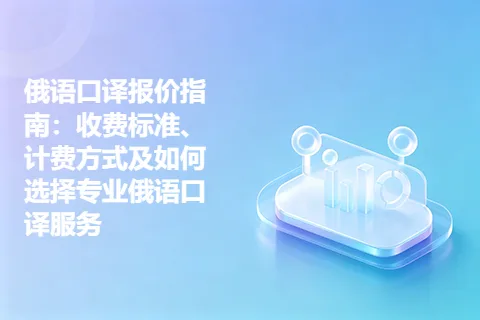 俄语口译报价指南：收费标准、计费方式及如何选择专业俄语口译服务