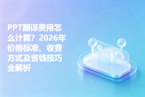 PPT翻译费用怎么计算？2026年价格标准、收费方式及省钱技巧全解析