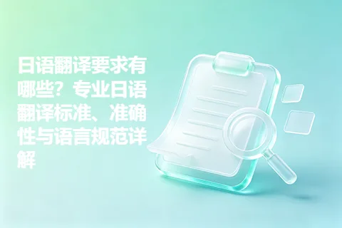 日语翻译要求有哪些？专业日语翻译标准、准确性与语言规范详解