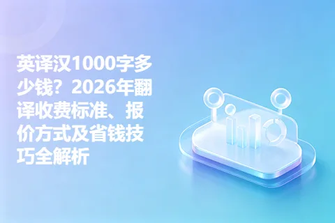 英译汉1000字多少钱？2026年翻译收费标准、报价方式及省钱技巧全解析