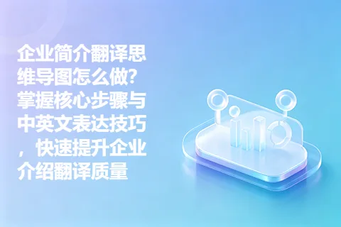 企业简介翻译思维导图怎么做？掌握核心步骤与中英文表达技巧，快速提升企业介绍翻译质量