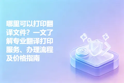 哪里可以打印翻译文件？一文了解专业翻译打印服务、办理流程及价格指南
