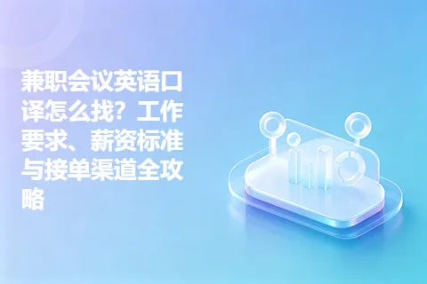 兼职会议英语口译怎么找？工作要求、薪资标准与接单渠道全攻略