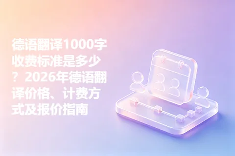 德语翻译1000字收费标准是多少？2026年德语翻译价格、计费方式及报价指南