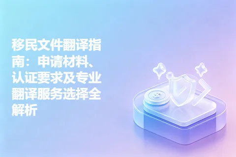 移民文件翻译指南:申请材料、认证要求及专业翻译服务选择全解析