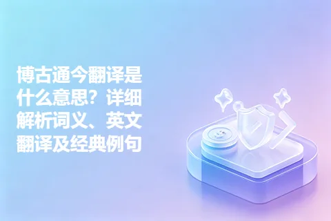 博古通今翻译是什么意思？详细解析词义、英文翻译及经典例句