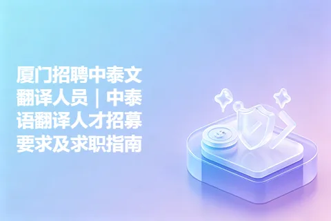 厦门招聘中泰文翻译人员|中泰语翻译人才招募要求及求职指南