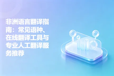 非洲语言翻译指南：常见语种、在线翻译工具与专业人工翻译服务推荐