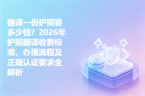 翻译一份护照要多少钱？2026年护照翻译收费标准、办理流程及正规认证要求全解析