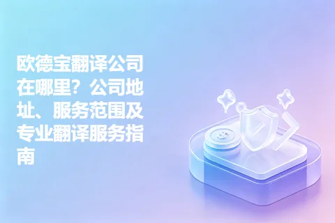 欧德宝翻译公司在哪里？公司地址、服务范围及专业翻译服务指南