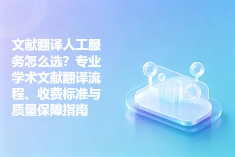 文献翻译人工服务怎么选？专业学术文献翻译流程、收费标准与质量保障指南