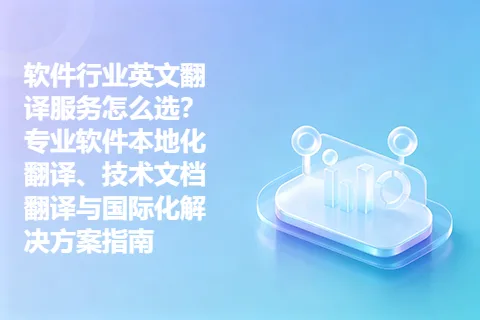 软件行业英文翻译服务怎么选？专业软件本地化翻译、技术文档翻译与国际化解决方案指南