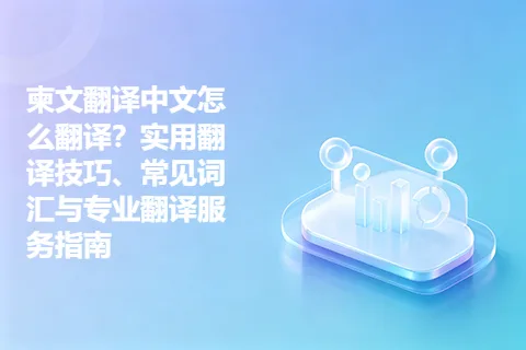 柬文翻译中文怎么翻译？实用翻译技巧、常见词汇与专业翻译服务指南