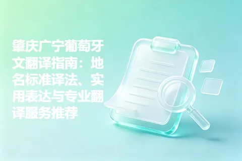 肇庆广宁葡萄牙文翻译指南：地名标准译法、实用表达与专业翻译服务推荐
