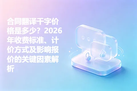 合同翻译千字价格是多少？2026年收费标准、计价方式及影响报价的关键因素解析