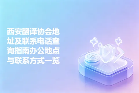西安翻译协会地址及联系电话查询指南办公地点与联系方式一览