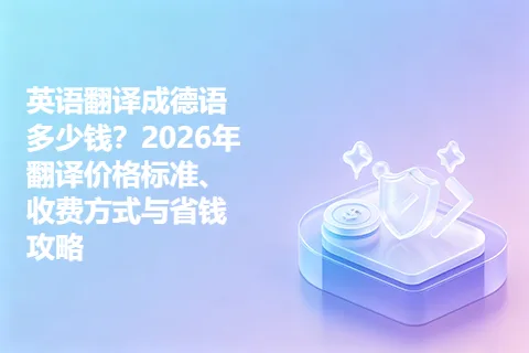 英语翻译成德语多少钱？2026年翻译价格标准、收费方式与省钱攻略