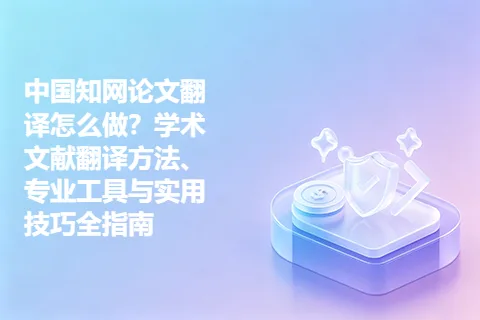 中国知网论文翻译怎么做？学术文献翻译方法、专业工具与实用技巧全指南