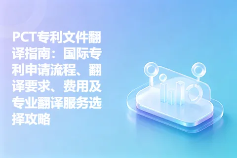 PCT专利文件翻译指南：国际专利申请流程、翻译要求、费用及专业翻译服务选择攻略