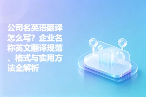 公司名英语翻译怎么写？企业名称英文翻译规范、格式与实用方法全解析