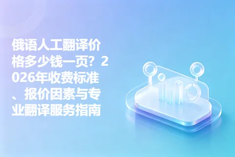 俄语人工翻译价格多少钱一页？2026年收费标准、报价因素与专业翻译服务指南