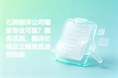 石狮翻译公司哪家专业可靠？服务范围、翻译价格及正规资质选择指南
