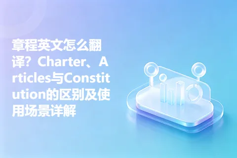 章程英文怎么翻译？Charter、Articles与Constitution的区别及使用场景详解