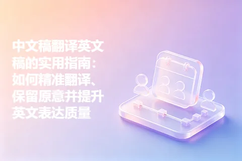 中文稿翻译英文稿的实用指南:如何精准翻译、保留原意并提升英文表达质量
