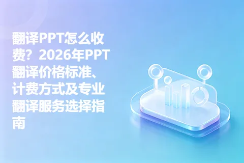 翻译PPT怎么收费？2026年PPT翻译价格标准、计费方式及专业翻译服务选择指南