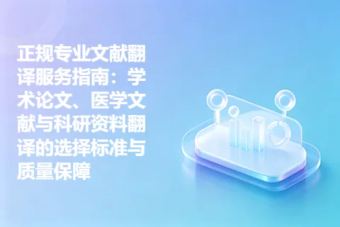 正规专业文献翻译服务指南：学术论文、医学文献与科研资料翻译的选择标准与质量保障