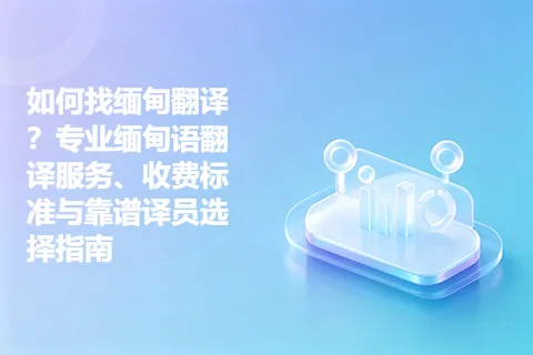 如何找缅甸翻译？专业缅甸语翻译服务、收费标准与靠谱译员选择指南