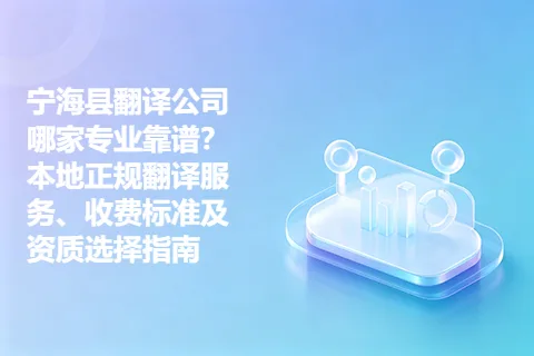宁海县翻译公司哪家专业靠谱?本地正规翻译服务、收费标准及资质选择指南
