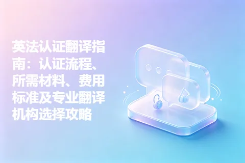 英法认证翻译指南:认证流程、所需材料、费用标准及专业翻译机构选择攻略