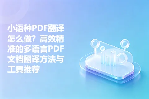 小语种PDF翻译怎么做？高效精准的多语言PDF文档翻译方法与工具推荐