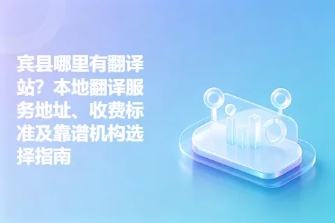 宾县哪里有翻译站？本地翻译服务地址、收费标准及靠谱机构选择指南
