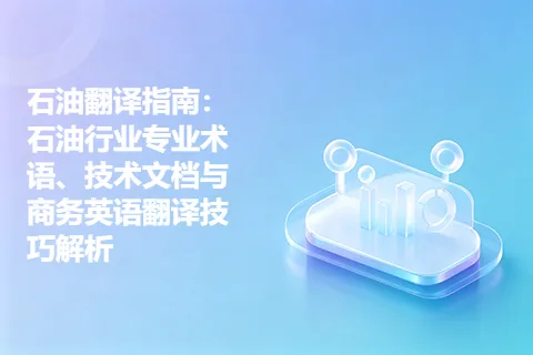 石油翻译指南：石油行业专业术语、技术文档与商务英语翻译技巧解析