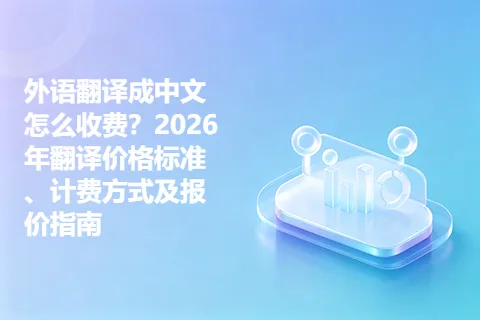 外语翻译成中文怎么收费？2026年翻译价格标准、计费方式及报价指南