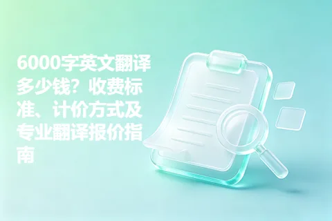 6000字英文翻译多少钱？收费标准、计价方式及专业翻译报价指南