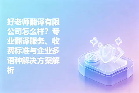 好老师翻译有限公司怎么样？专业翻译服务、收费标准与企业多语种解决方案解析