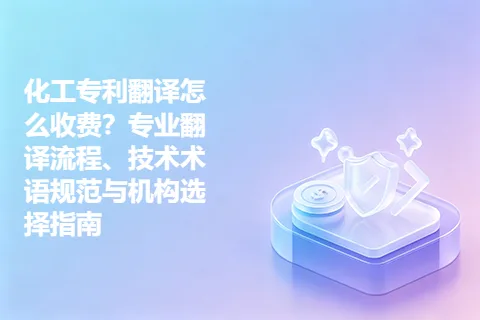化工专利翻译怎么收费？专业翻译流程、技术术语规范与机构选择指南