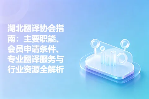 湖北翻译协会指南：主要职能、会员申请条件、专业翻译服务与行业资源全解析